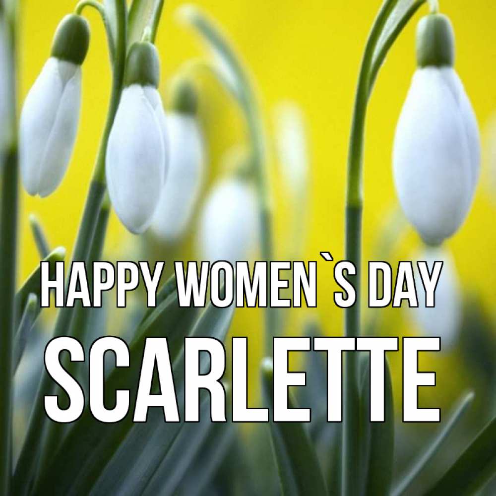 Greetings card с именем, Scarlette happy women`s day весенние цветы Greetings with text for free download 